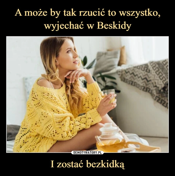 
    A może by tak rzucić to wszystko, wyjechać w Beskidy I zostać bezkidką