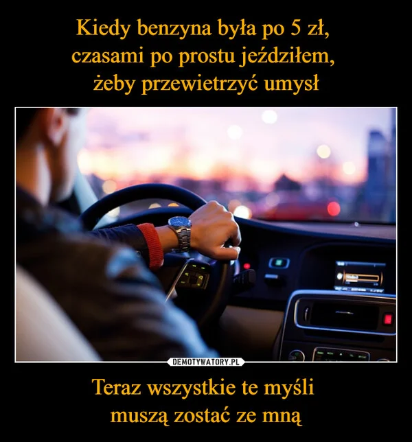 Kiedy benzyna była po 5 zł, czasami po prostu jeździłem, żeby przewietrzyć umysł Teraz wszystkie te myśli muszą zostać ze mną