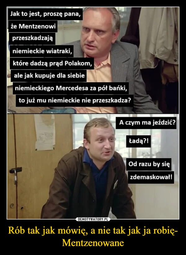 
    Rób tak jak mówię, a nie tak jak ja robię- Mentzenowane