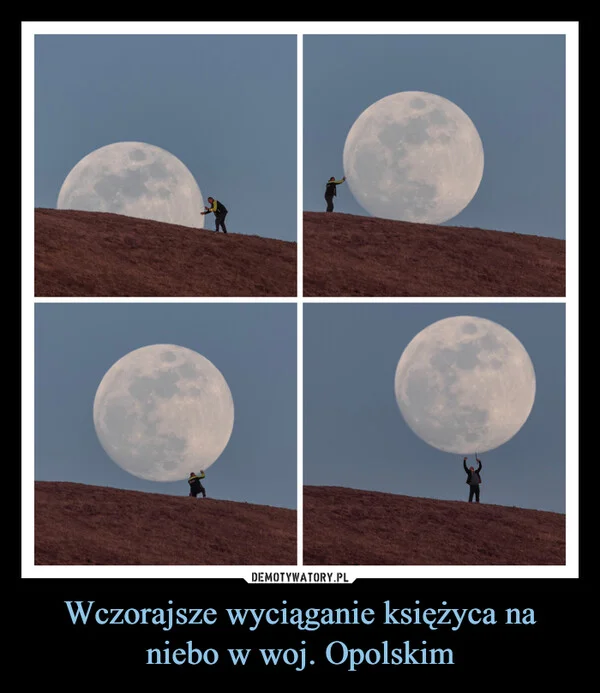 
    Wczorajsze wyciąganie księżyca na niebo w woj. Opolskim