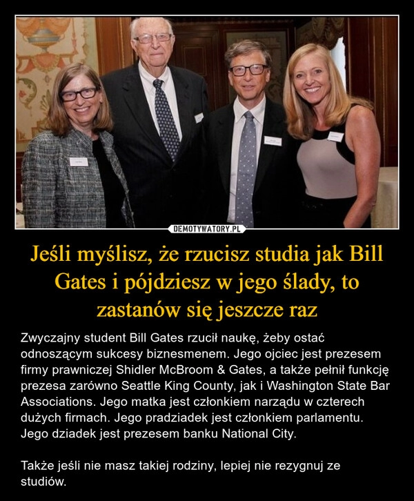 
    Jeśli myślisz, że rzucisz studia jak Bill Gates i pójdziesz w jego ślady, to zastanów się jeszcze raz