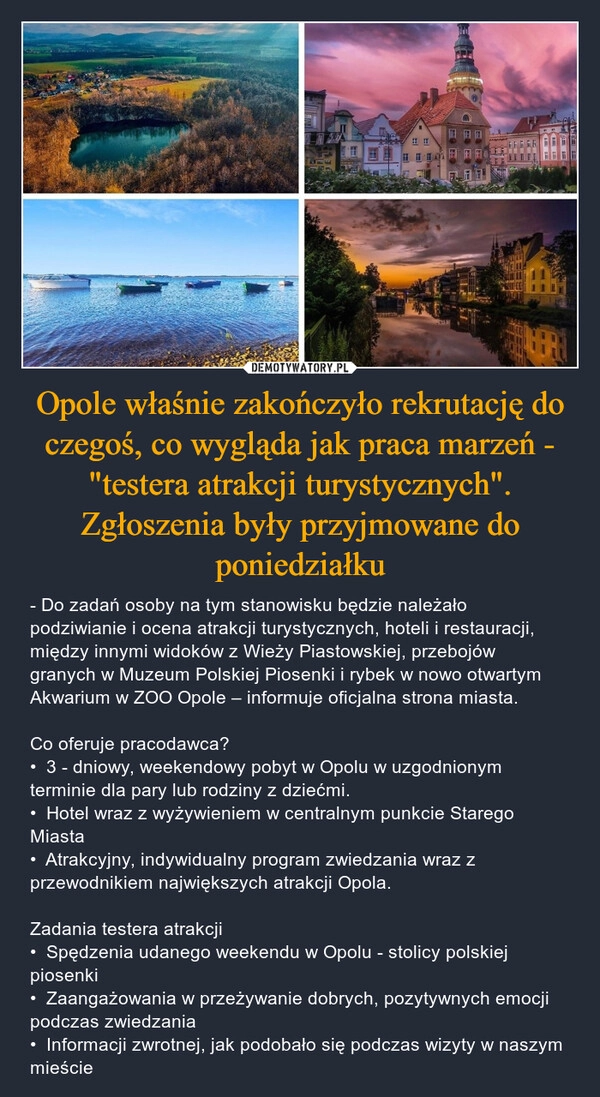 
    Opole właśnie zakończyło rekrutację do czegoś, co wygląda jak praca marzeń - "testera atrakcji turystycznych". Zgłoszenia były przyjmowane do poniedziałku