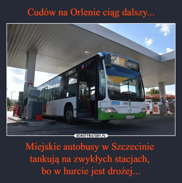 
    Cudów na Orlenie ciąg dalszy... Miejskie autobusy w Szczecinie 
tankują na zwykłych stacjach, 
bo w hurcie jest drożej...