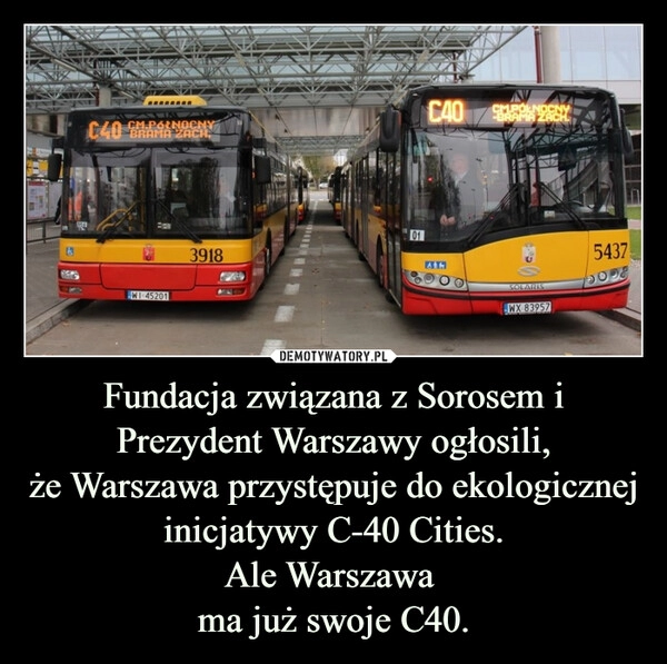 
    Fundacja związana z Sorosem i Prezydent Warszawy ogłosili,
że Warszawa przystępuje do ekologicznej inicjatywy C-40 Cities.
Ale Warszawa 
ma już swoje C40.