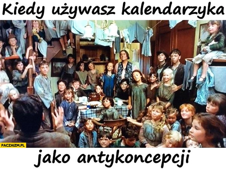 
    Kiedy używasz kalendarzyka jako antykoncepcji mnóstwo dzieci