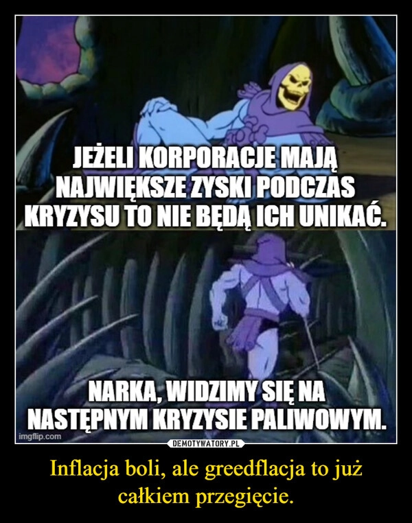 
    Inflacja boli, ale greedflacja to już całkiem przegięcie.