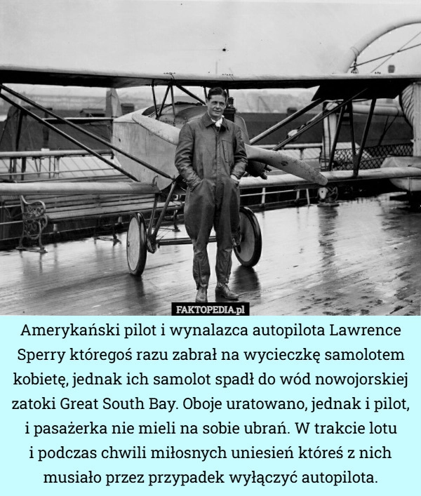 
    Amerykański pilot i wynalazca autopilota Lawrence Sperry któregoś razu zabrał...