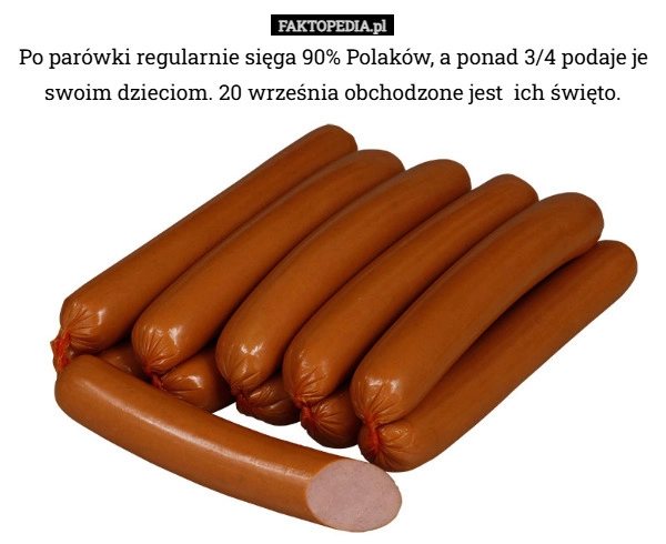 
    Po parówki regularnie sięga 90% Polaków, a ponad 3/4 podaje je swoim...