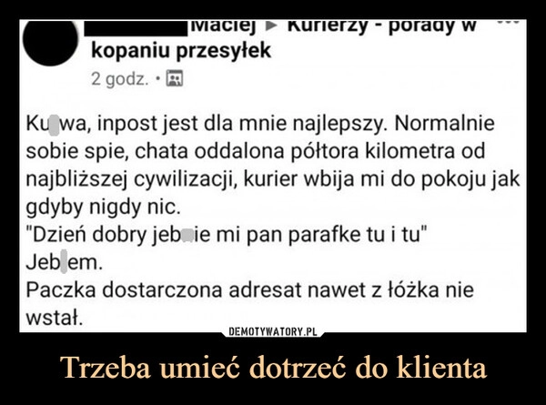 
    Trzeba umieć dotrzeć do klienta