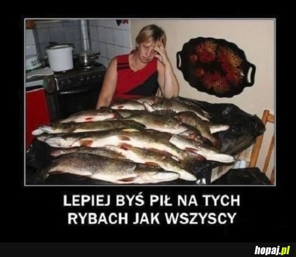 
    Mój stary to fanatyk wędkarstwa