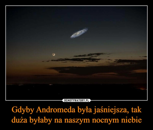 
    Gdyby Andromeda była jaśniejsza, tak duża byłaby na naszym nocnym niebie