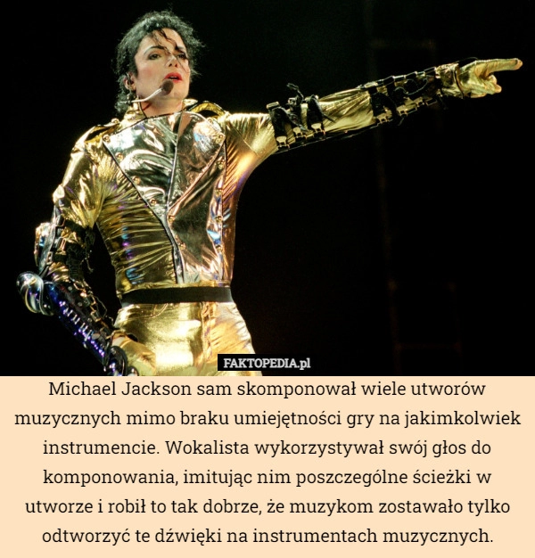 
    Michael Jackson sam skomponował wiele utworów muzycznych mimo braku umiejętności