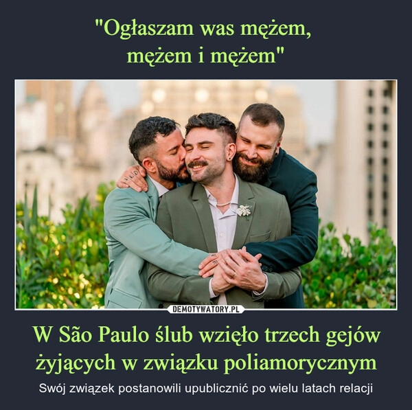 
    "Ogłaszam was mężem, 
mężem i mężem" W São Paulo ślub wzięło trzech gejów żyjących w związku poliamorycznym