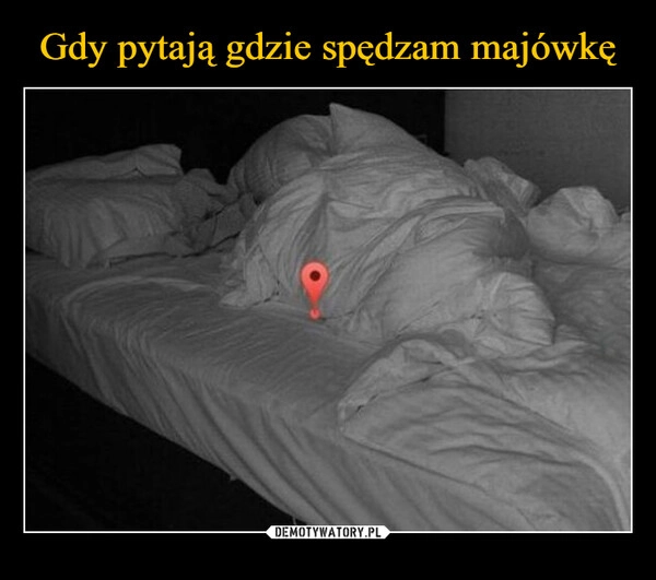 
    Gdy pytają gdzie spędzam majówkę