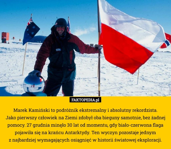 
    Marek Kamiński to podróżnik ekstremalny i absolutny rekordzista.
 Jako pierwszy