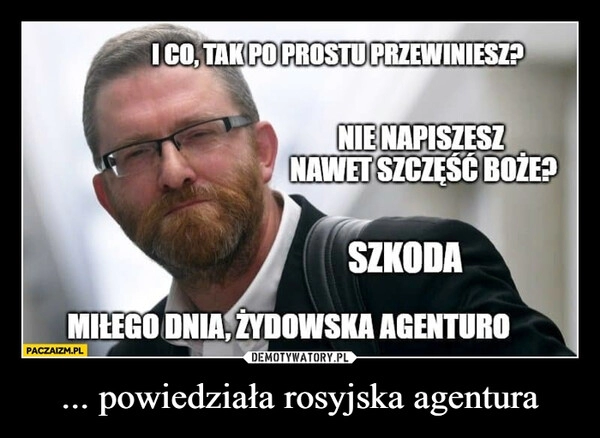 
    ... powiedziała rosyjska agentura