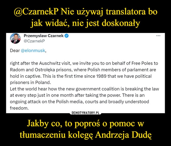 
    @CzarnekP Nie używaj translatora bo jak widać, nie jest doskonały Jakby co, to poproś o pomoc w tłumaczeniu kolegę Andrzeja Dudę