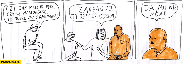 Czy jak ksiądz pyta czy się masturbuję to muszę mu odpowiadać? Zareaguj, jesteś ojcem. Ja mu nie mówię Janek Koza