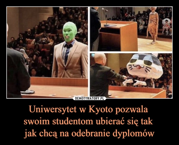 
    Uniwersytet w Kyoto pozwala 
swoim studentom ubierać się tak 
jak chcą na odebranie dyplomów