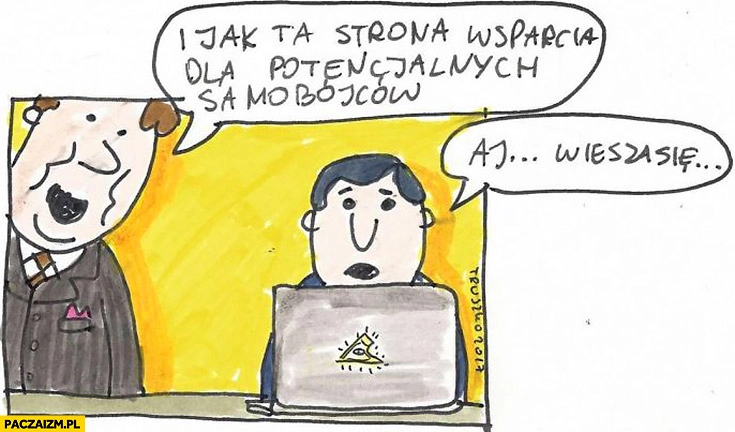 I jak ta strona dla potencjalnych samobójców? Aj wiesza się truszko