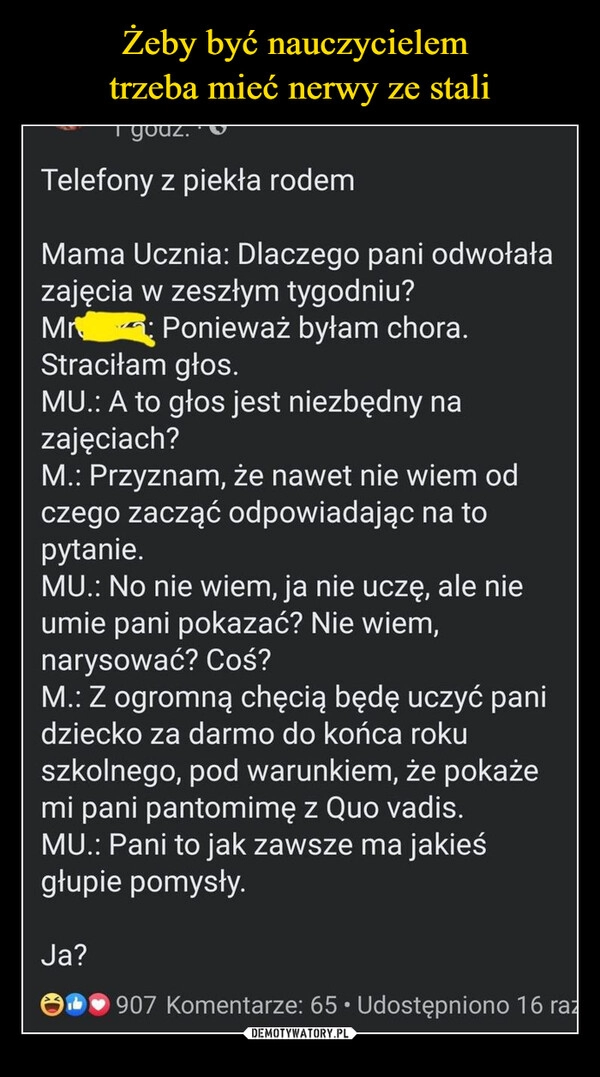 
    Żeby być nauczycielem 
trzeba mieć nerwy ze stali