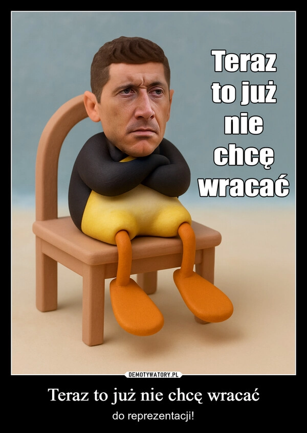 
    Teraz to już nie chcę wracać