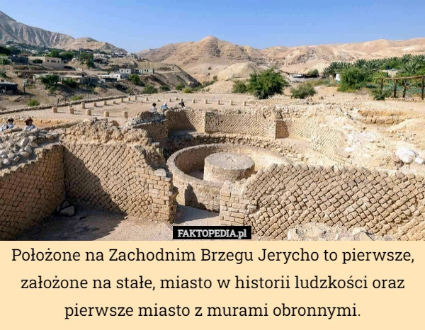 
    Położone na Zachodnim Brzegu Jerycho to pierwsze, założone na stałe, miasto