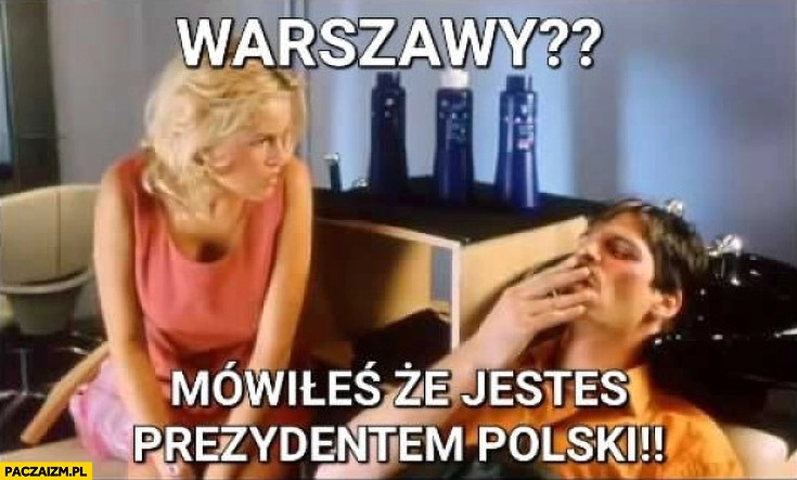 
    Warszawy? Mówiłeś, że jesteś prezydentem Polski Trzaskowski chłopaki nie płaczą