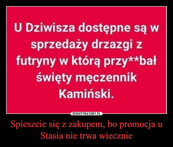 
    Spieszcie się z zakupem, bo promocja u Stasia nie trwa wiecznie