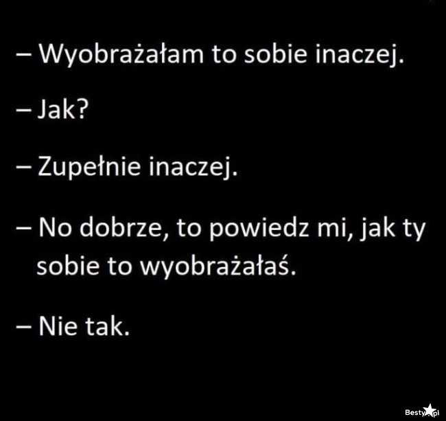 
    Wyobrażałem to sobie inaczej 