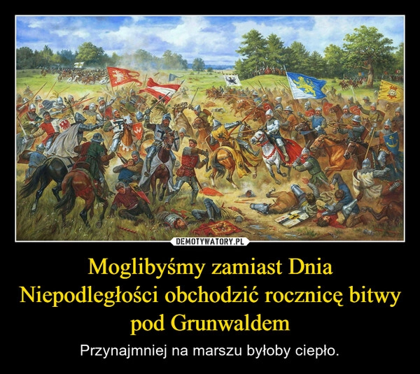 
    Moglibyśmy zamiast Dnia Niepodległości obchodzić rocznicę bitwy pod Grunwaldem