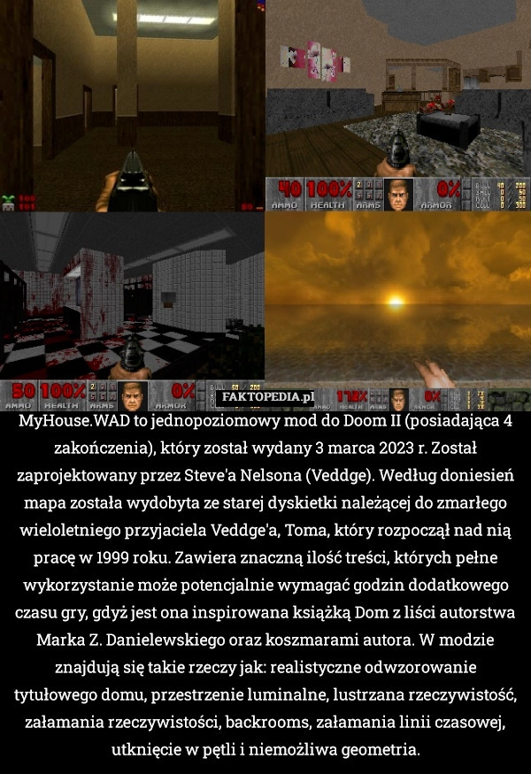 
    MyHouse.WAD to jednopoziomowy mod do Doom II (posiadająca 4 zakończenia),