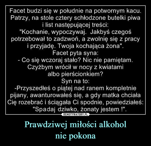 
    Prawdziwej miłości alkohol
nie pokona