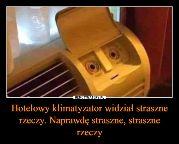 
    Hotelowy klimatyzator widział straszne rzeczy. Naprawdę straszne, straszne rzeczy