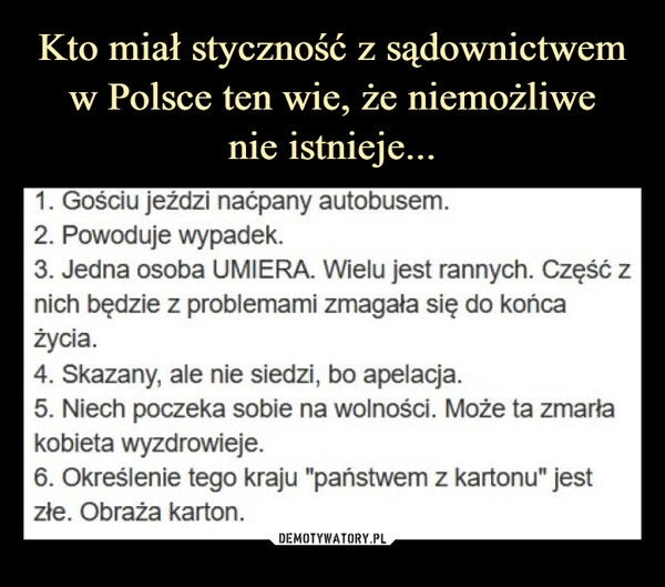 
    Kto miał styczność z sądownictwem w Polsce ten wie, że niemożliwe
nie istnieje...