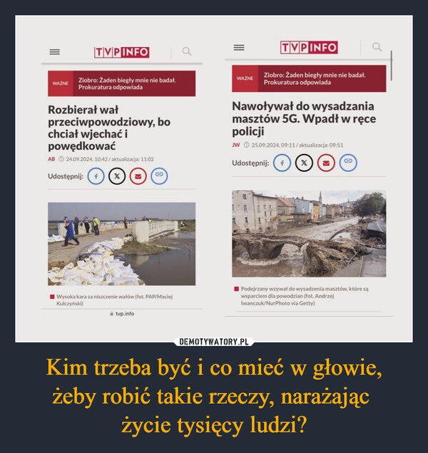 
    Kim trzeba być i co mieć w głowie,
żeby robić takie rzeczy, narażając 
życie tysięcy ludzi?