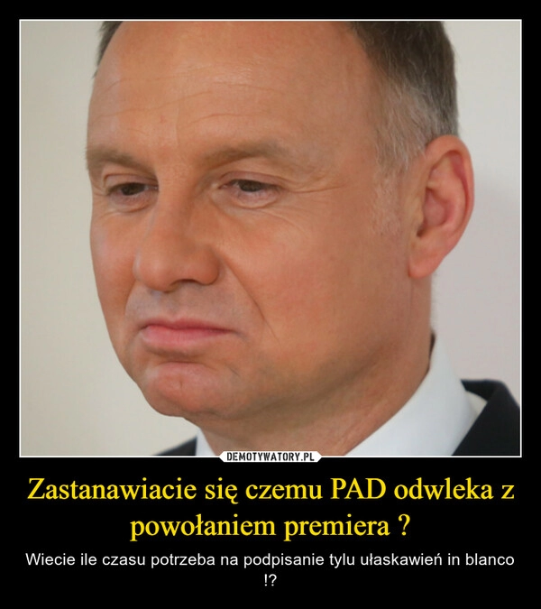 
    Zastanawiacie się czemu PAD odwleka z powołaniem premiera ?