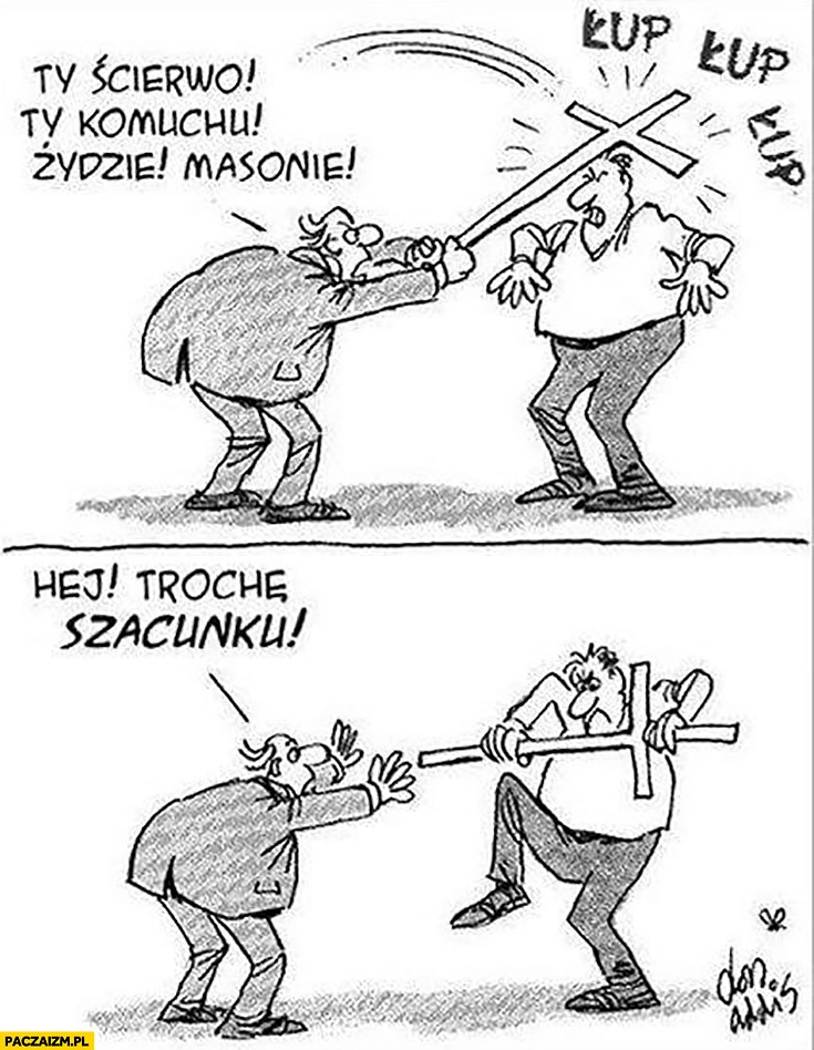 
    Komuchu masonie bije krzyżem po głowie, hej trochę szacunku kiedy chce mu złamać krzyż