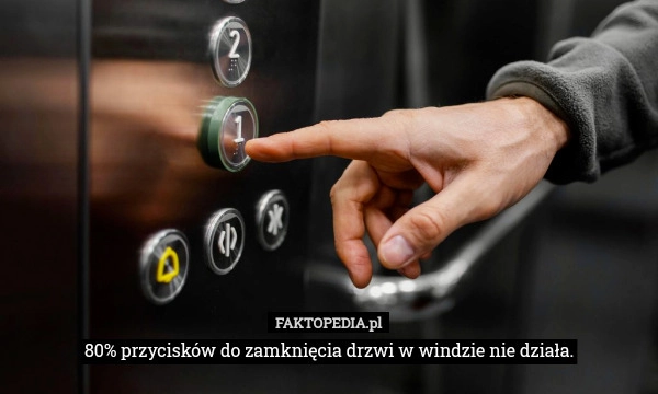 
    80% przycisków do zamknięcia drzwi w windzie nie działa.