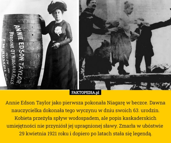 
    Annie Edson Taylor jako pierwsza pokonała Niagarę w beczce. Dawna nauczycielka