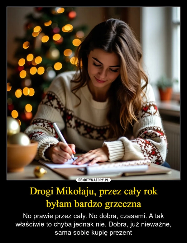 
    Drogi Mikołaju, przez cały rok
byłam bardzo grzeczna