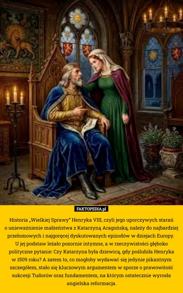
    Historia „Wielkiej Sprawy” Henryka VIII, czyli jego uporczywych starań