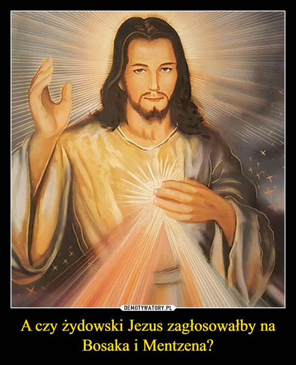 
    A czy żydowski Jezus zagłosowałby na Bosaka i Mentzena?