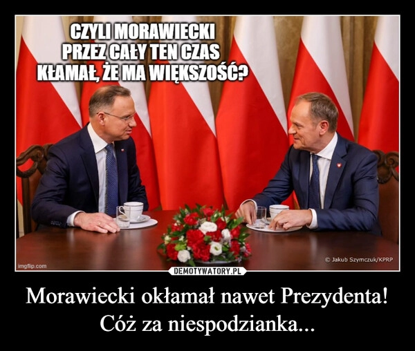 
    Morawiecki okłamał nawet Prezydenta!
Cóż za niespodzianka...