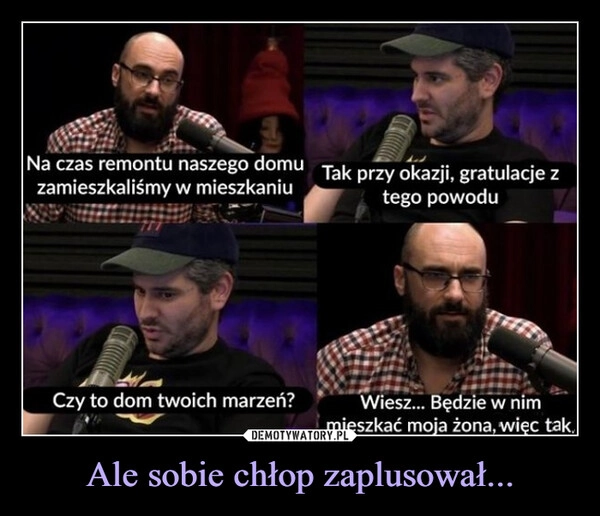 
    Ale sobie chłop zaplusował...