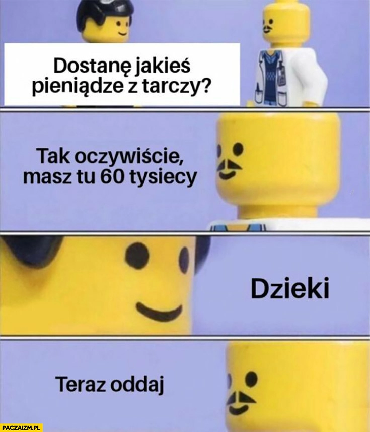 
    Dostanę jakieś pieniądze z tarczy? Oczywiście masz tu 60 tysięcy, dzięki, teraz oddaj