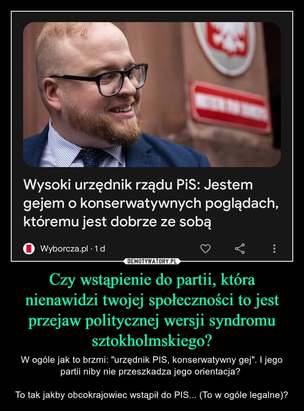 
    Czy wstąpienie do partii, która nienawidzi twojej społeczności to jest przejaw politycznej wersji syndromu sztokholmskiego?