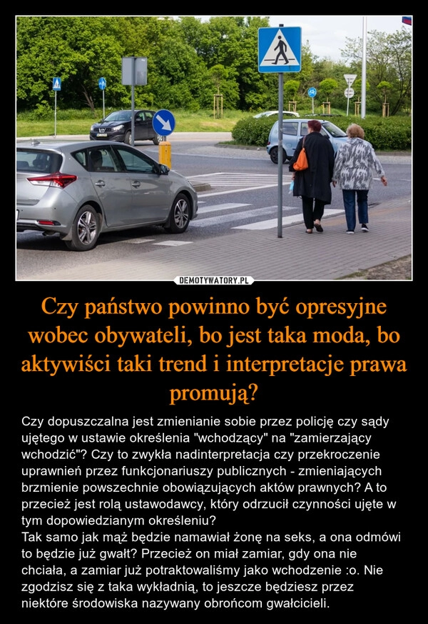 
    Czy państwo powinno być opresyjne wobec obywateli, bo jest taka moda, bo aktywiści taki trend i interpretacje prawa promują?