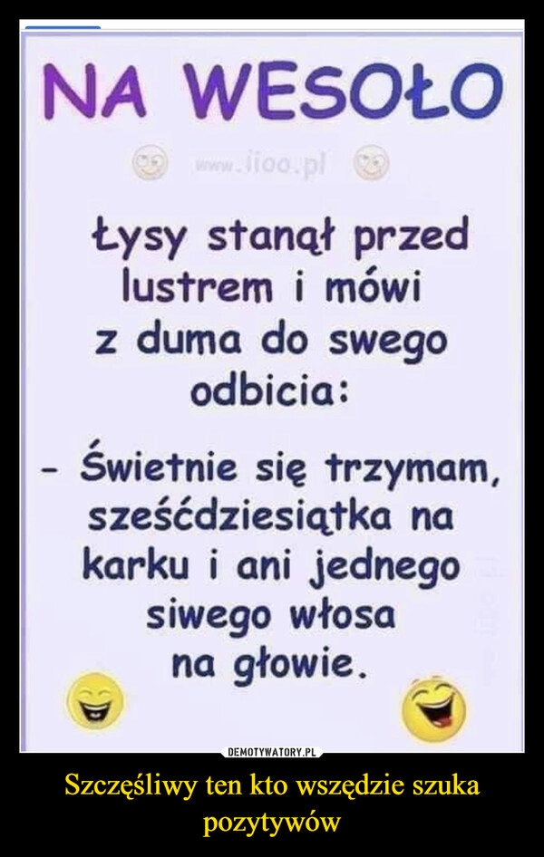 
    Szczęśliwy ten kto wszędzie szuka pozytywów