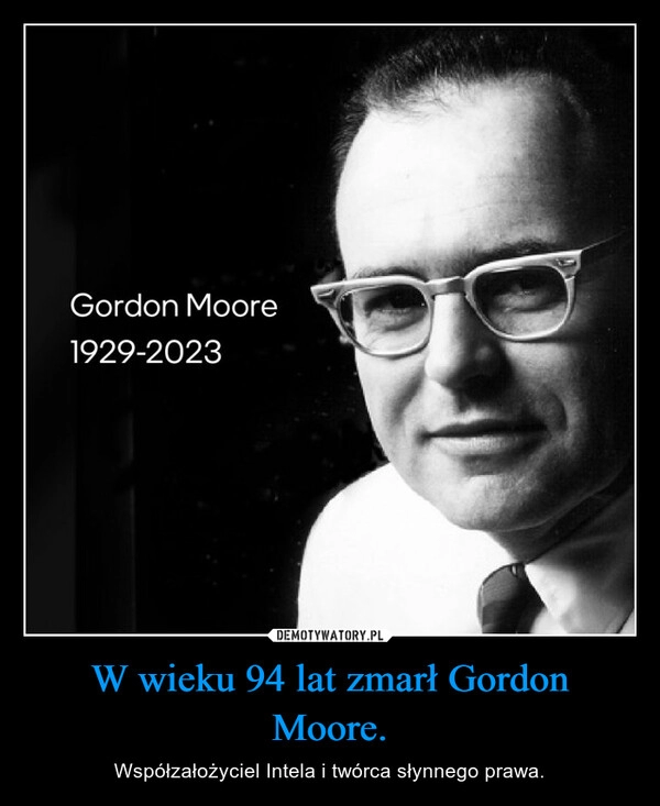 
    W wieku 94 lat zmarł Gordon Moore.